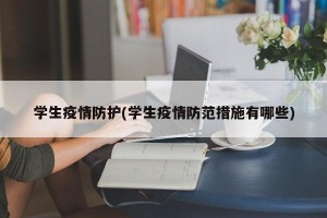 学生疫情防护(学生疫情防范措施有哪些)