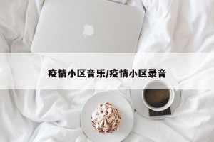 疫情小区音乐/疫情小区录音