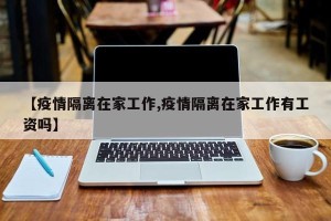 【疫情隔离在家工作,疫情隔离在家工作有工资吗】