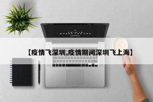 【疫情飞深圳,疫情期间深圳飞上海】