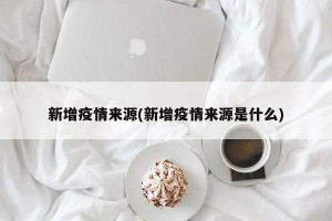 新增疫情来源(新增疫情来源是什么)