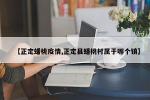 【正定蟠桃疫情,正定县蟠桃村属于哪个镇】