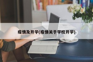 疫情及开学(疫情关于学校开学)