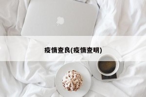 疫情查良(疫情查明)