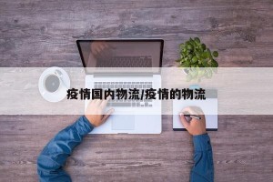 疫情国内物流/疫情的物流