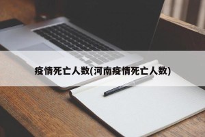 疫情死亡人数(河南疫情死亡人数)