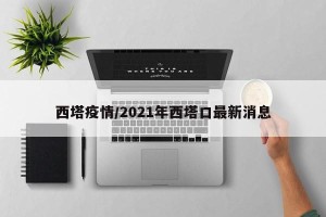 西塔疫情/2021年西塔口最新消息