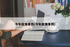 今年疫情事件(今年疫情事例)