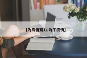 【为疫情努力,为了疫情】