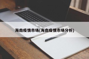 海南疫情市场(海南疫情市场分析)