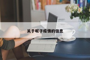 关于呢子疫情的信息
