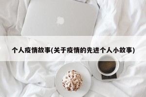 个人疫情故事(关于疫情的先进个人小故事)