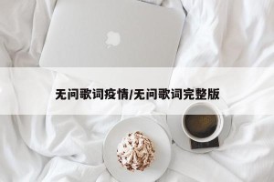 无问歌词疫情/无问歌词完整版
