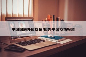 中国国庆外国疫情/国外中国疫情报道