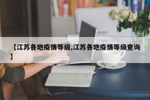【江苏各地疫情等级,江苏各地疫情等级查询】